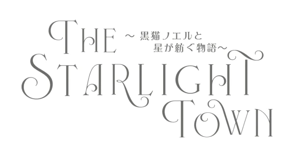 THE STARLIGHT TOWN ～黒猫ノエルと星が紡ぐ物語～